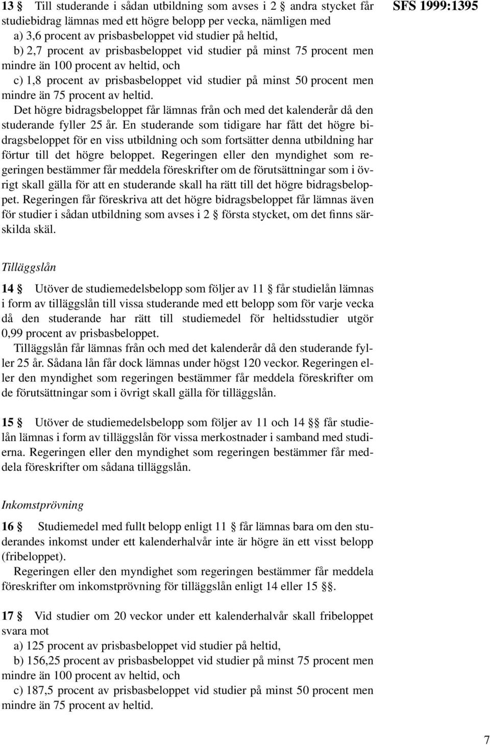 heltid. Det högre bidragsbeloppet får lämnas från och med det kalenderår då den studerande fyller 25 år.