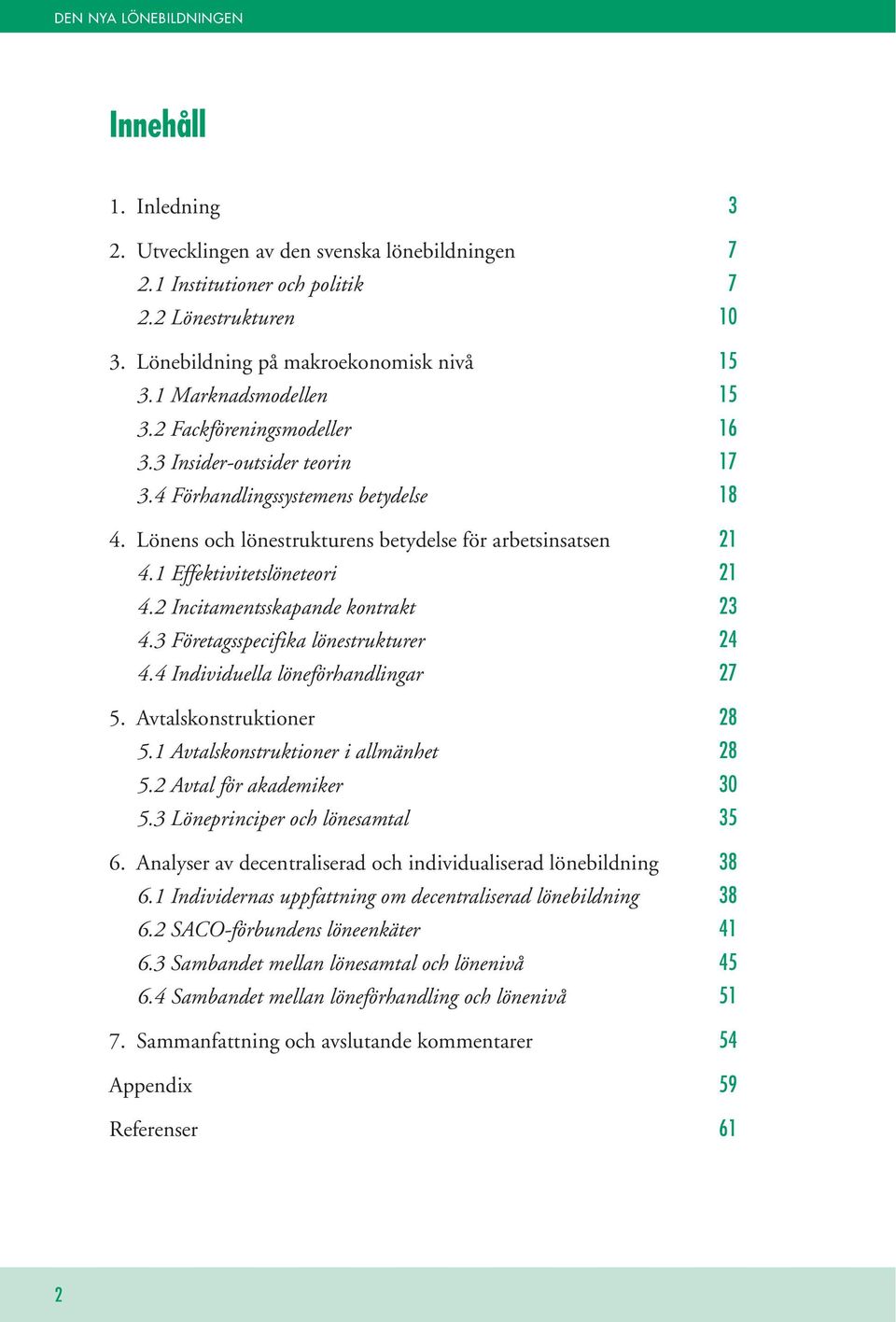 1 Effektivitetslöneteori 21 4.2 Incitamentsskapande kontrakt 23 4.3 Företagsspecifika lönestrukturer 24 4.4 Individuella löneförhandlingar 27 5. Avtalskonstruktioner 28 5.