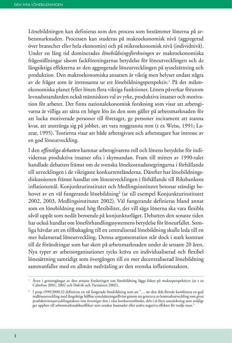 Under en lång tid dominerades lönebildningsforskningen av makroekonomiska frågeställningar såsom fackföreningarnas betydelse för löneutvecklingen och de långsiktiga effekterna av den aggregerade