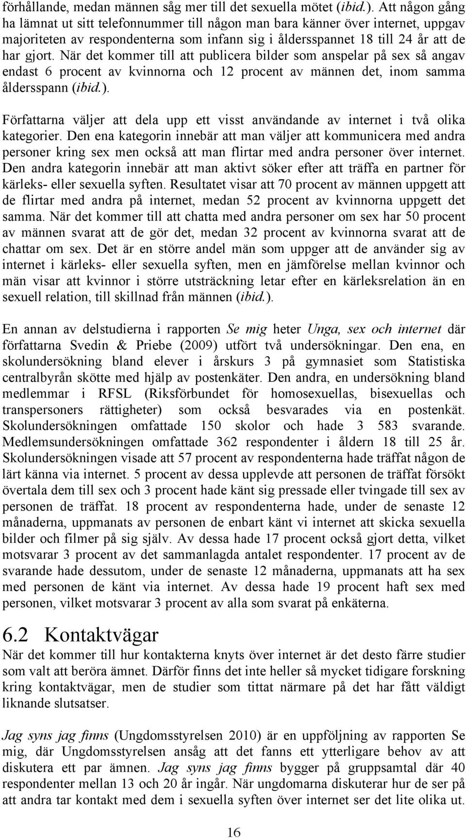 När det kommer till att publicera bilder som anspelar på sex så angav endast 6 procent av kvinnorna och 12 procent av männen det, inom samma åldersspann (ibid.).