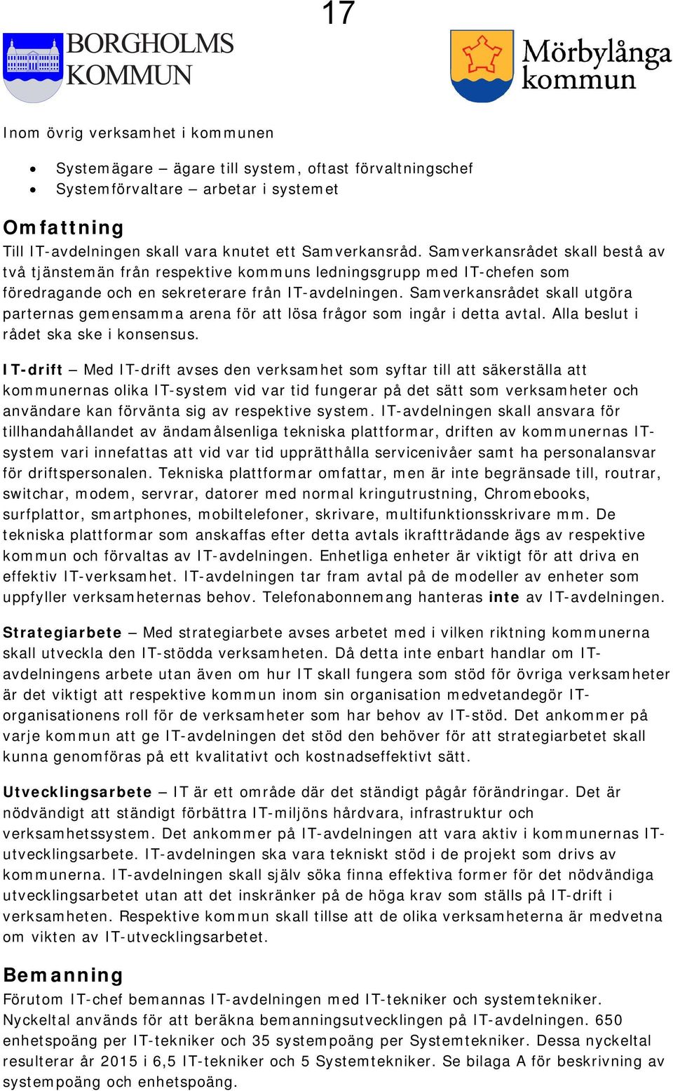 Samverkansrådet skall utgöra parternas gemensamma arena för att lösa frågor som ingår i detta avtal. Alla beslut i rådet ska ske i konsensus.