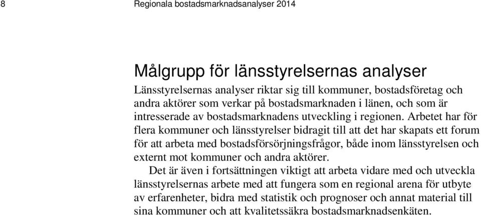 Arbetet har för flera kommuner och länsstyrelser bidragit till att det har skapats ett forum för att arbeta med bostadsförsörjningsfrågor, både inom länsstyrelsen och externt mot kommuner