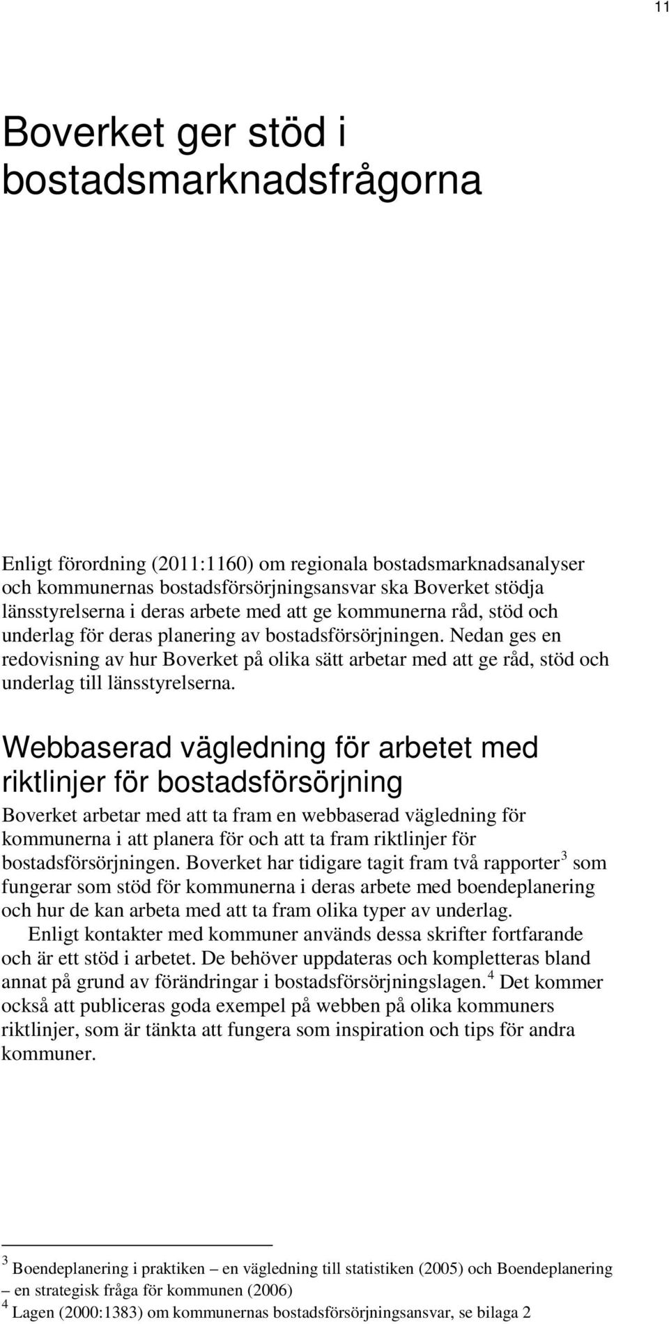 Nedan ges en redovisning av hur Boverket på olika sätt arbetar med att ge råd, stöd och underlag till länsstyrelserna.