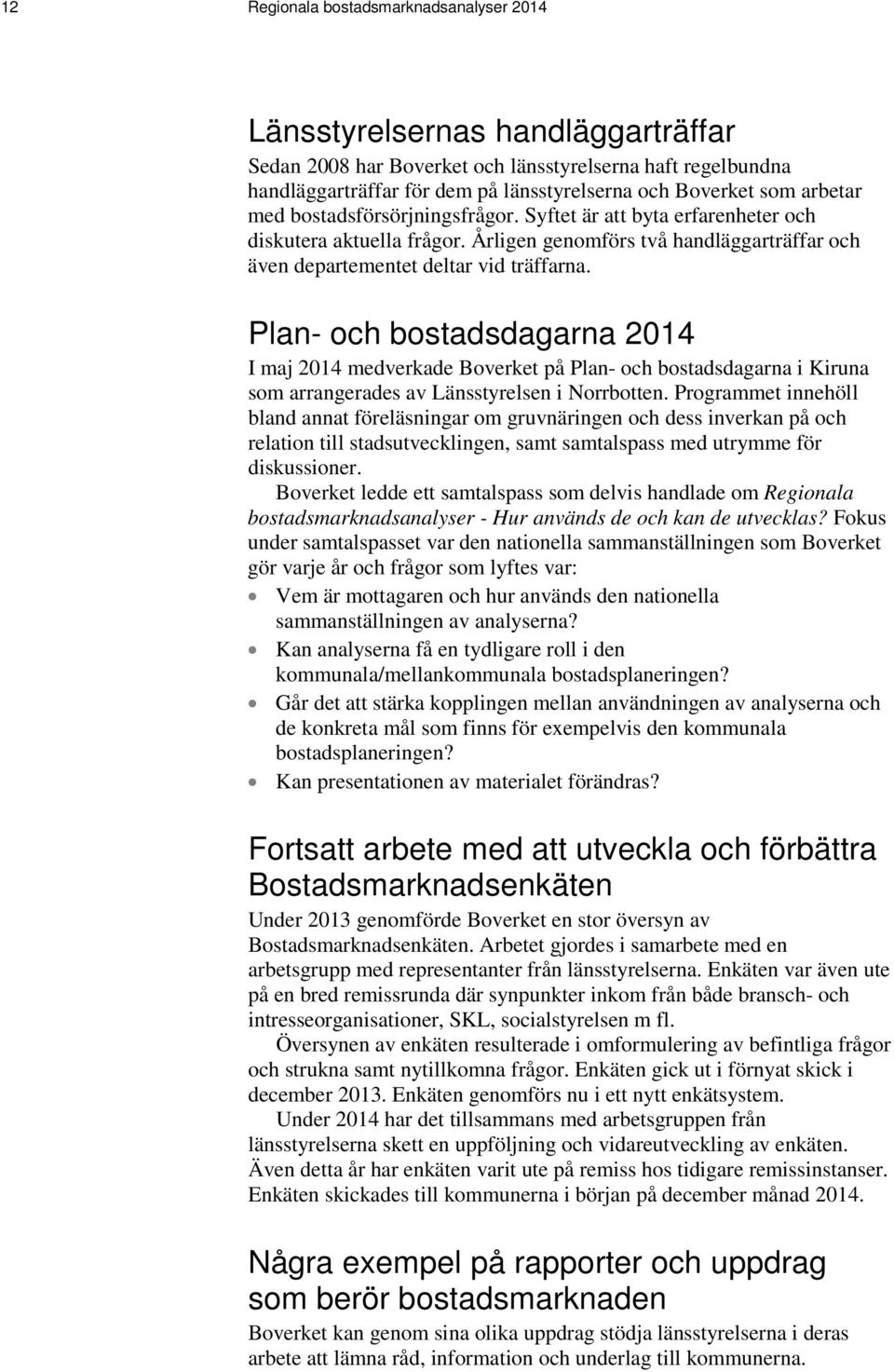 Plan- och bostadsdagarna 2014 I maj 2014 medverkade Boverket på Plan- och bostadsdagarna i Kiruna som arrangerades av Länsstyrelsen i Norrbotten.