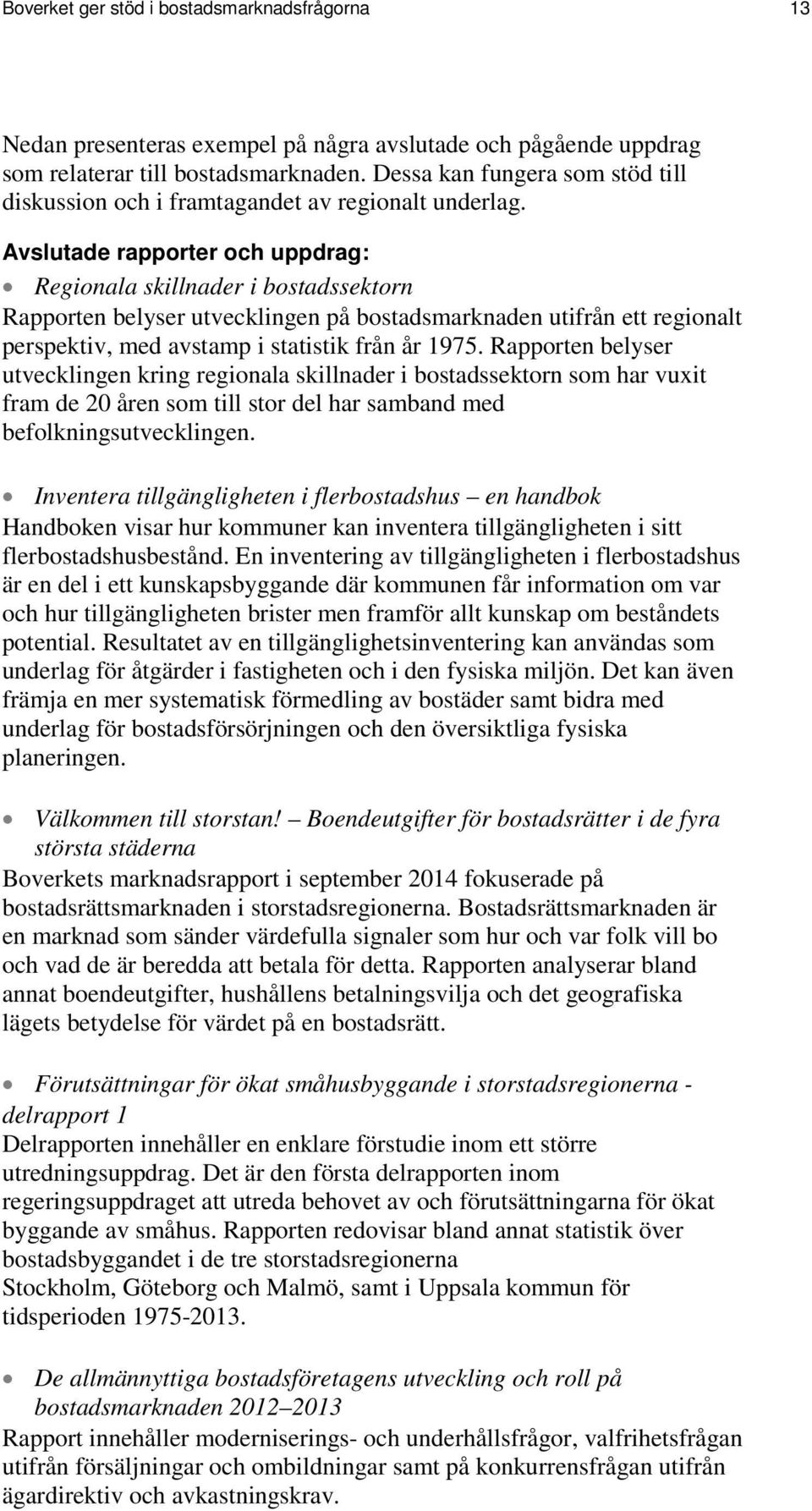 Avslutade rapporter och uppdrag: Regionala skillnader i bostadssektorn Rapporten belyser utvecklingen på bostadsmarknaden utifrån ett regionalt perspektiv, med avstamp i statistik från år 1975.