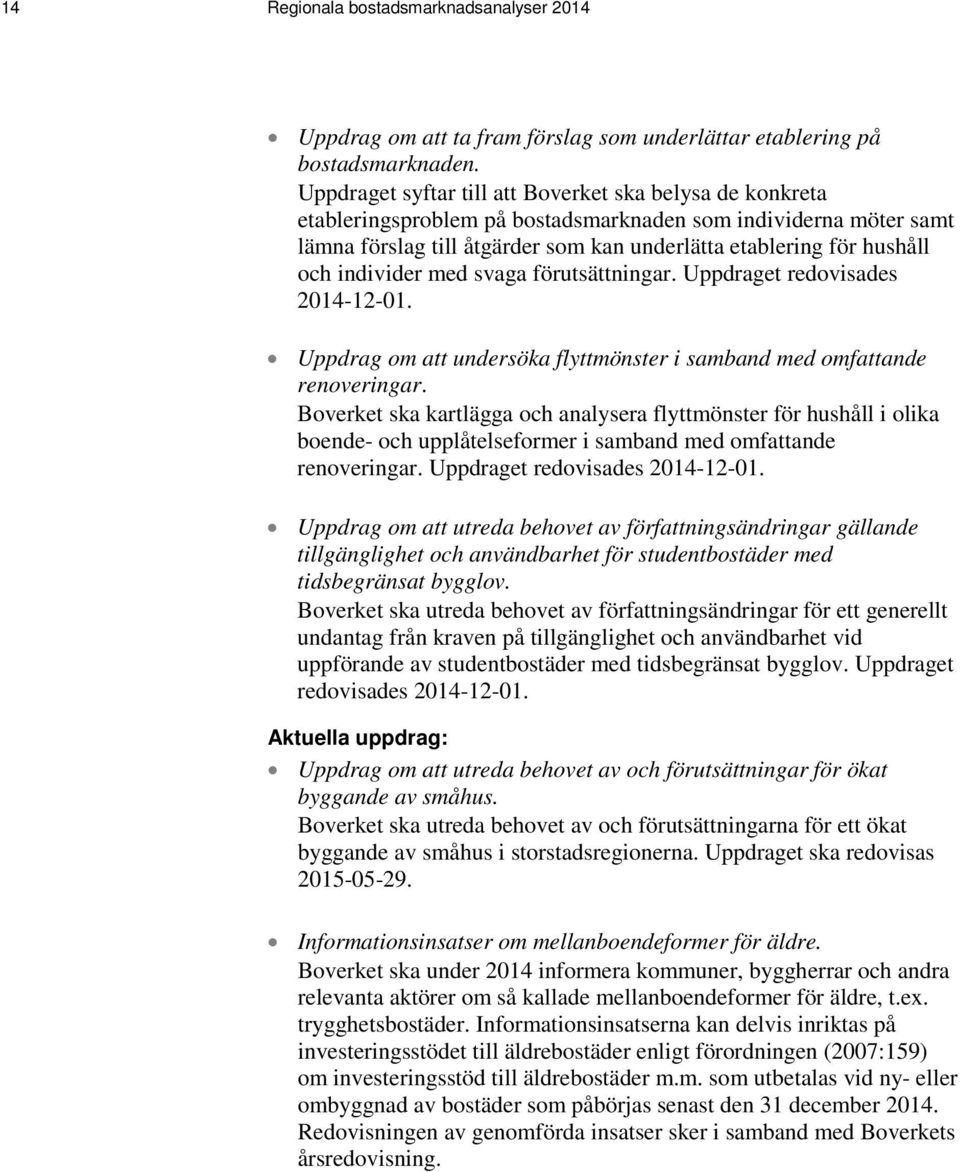 individer med svaga förutsättningar. Uppdraget redovisades 2014-12-01. Uppdrag om att undersöka flyttmönster i samband med omfattande renoveringar.
