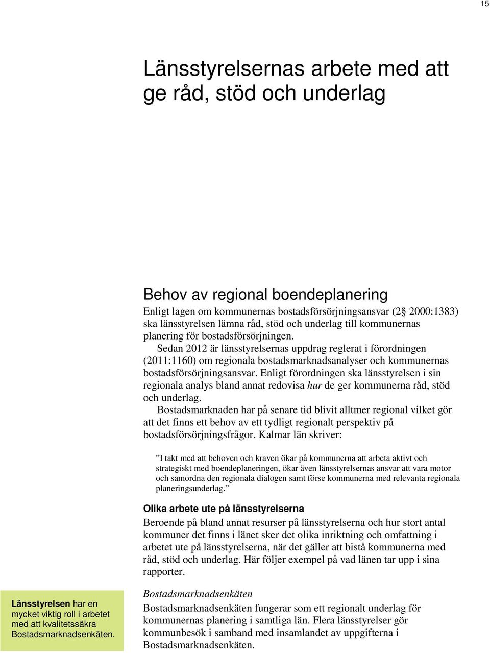 Sedan 2012 är länsstyrelsernas uppdrag reglerat i förordningen (2011:1160) om regionala bostadsmarknadsanalyser och kommunernas bostadsförsörjningsansvar.
