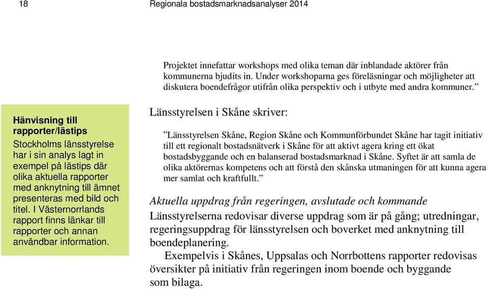 Hänvisning till rapporter/lästips Stockholms länsstyrelse har i sin analys lagt in exempel på lästips där olika aktuella rapporter med anknytning till ämnet presenteras med bild och titel.