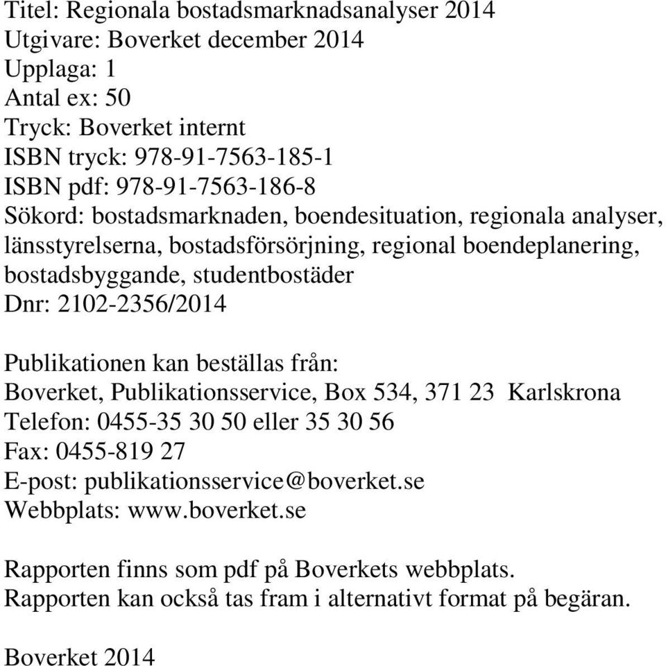 studentbostäder Dnr: 2102-2356/2014 Publikationen kan beställas från: Boverket, Publikationsservice, Box 534, 371 23 Karlskrona Telefon: 0455-35 30 50 eller 35 30 56 Fax: