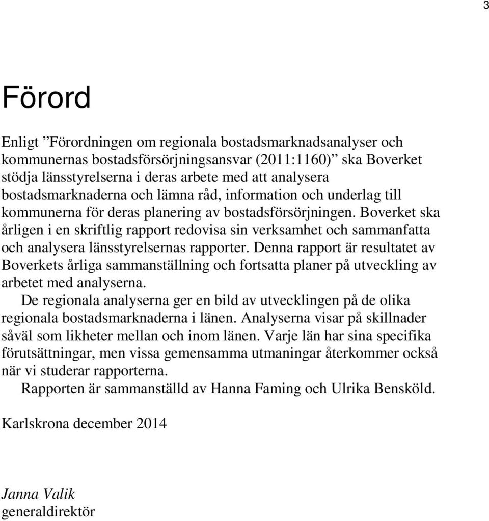 Boverket ska årligen i en skriftlig rapport redovisa sin verksamhet och sammanfatta och analysera länsstyrelsernas rapporter.
