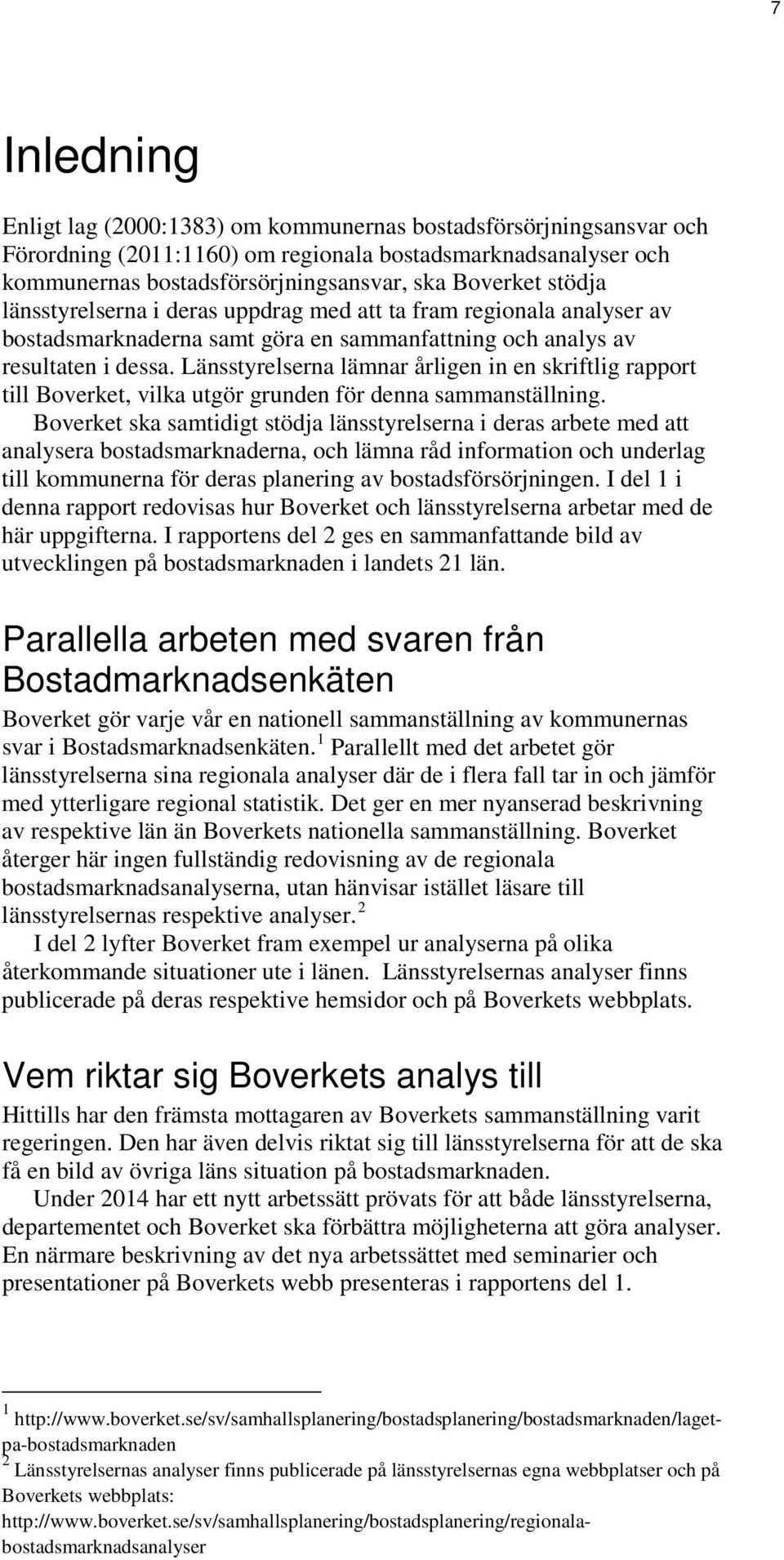 Länsstyrelserna lämnar årligen in en skriftlig rapport till Boverket, vilka utgör grunden för denna sammanställning.