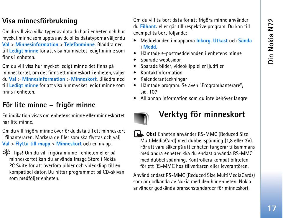 Om du vill visa hur mycket ledigt minne det finns på minneskortet, om det finns ett minneskort i enheten, väljer du Val > Minnesinformation > Minneskort.