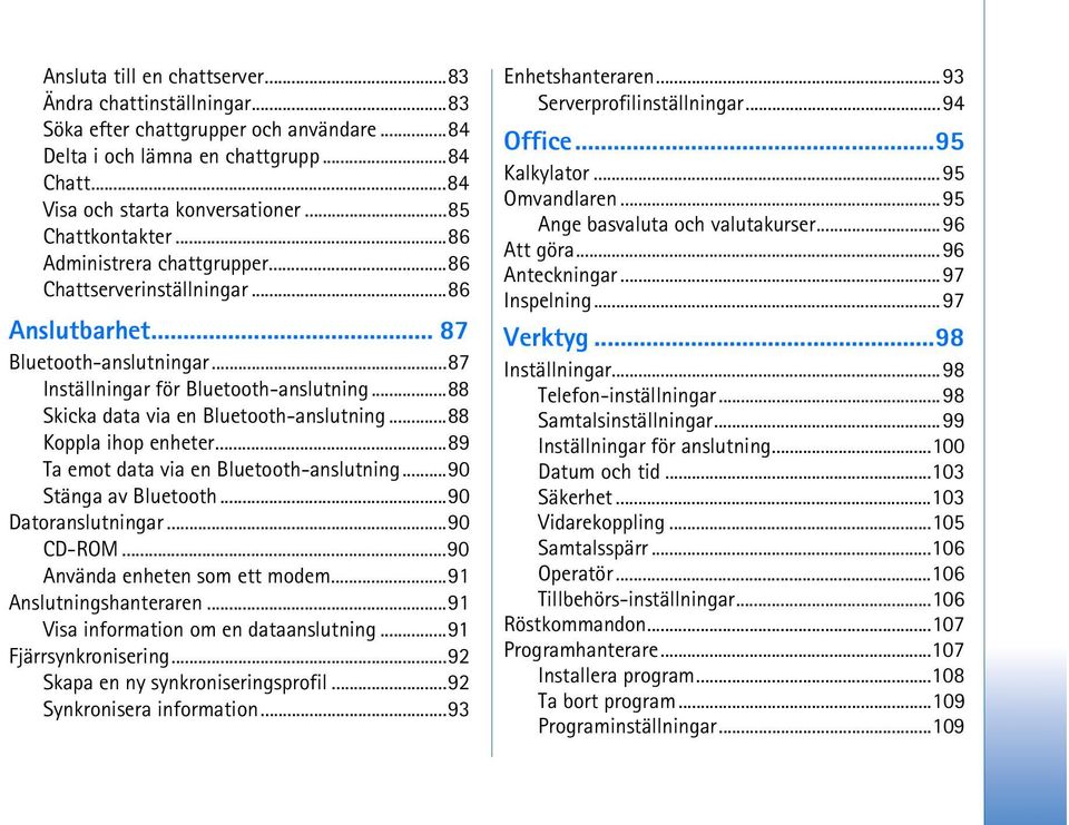 ..88 Skicka data via en Bluetooth-anslutning...88 Koppla ihop enheter...89 Ta emot data via en Bluetooth-anslutning...90 Stänga av Bluetooth...90 Datoranslutningar...90 CD-ROM.