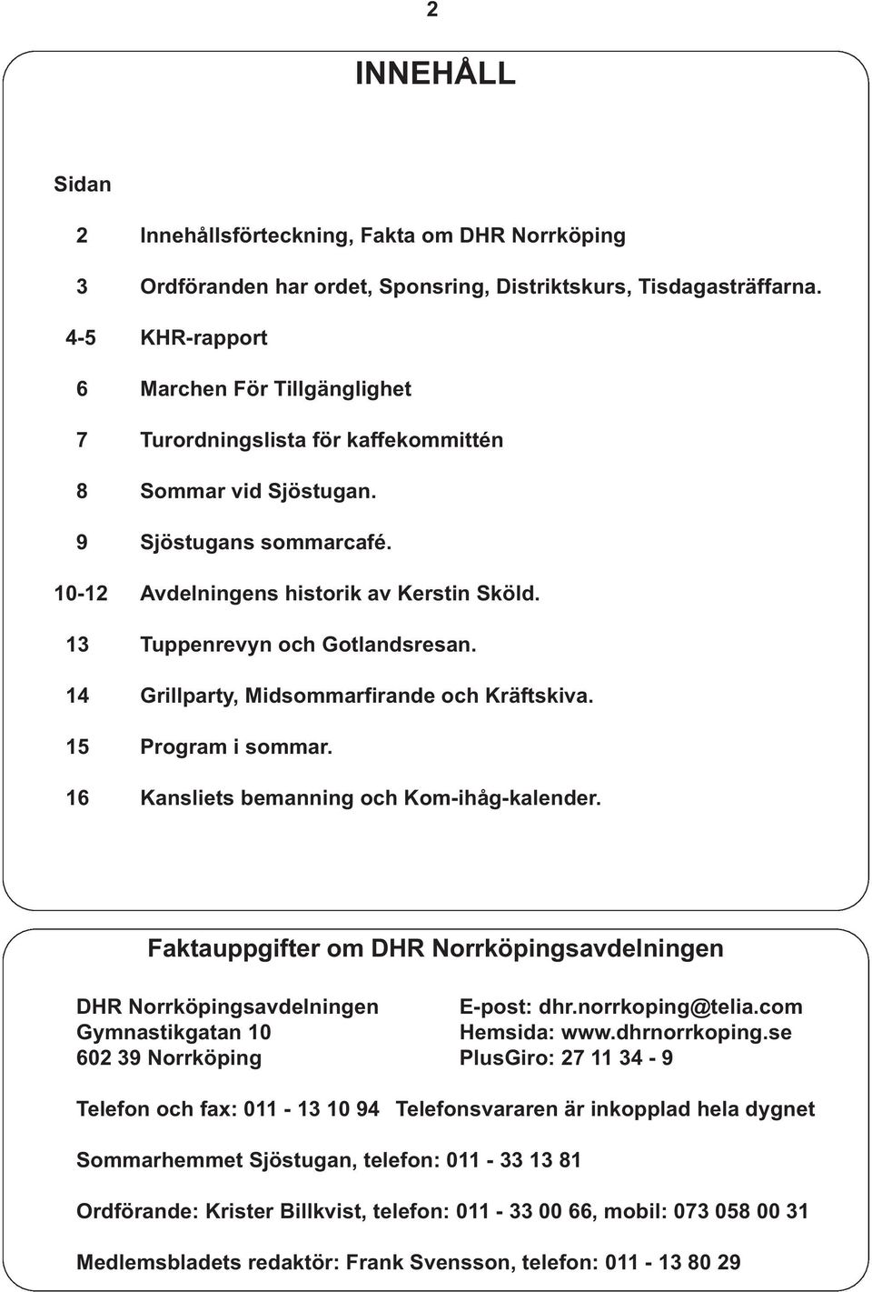 13 Tuppenrevyn och Gotlandsresan. 14 Grillparty, Midsommarfirande och Kräftskiva. 15 Program i sommar. 16 Kansliets bemanning och Kom-ihåg-kalender.
