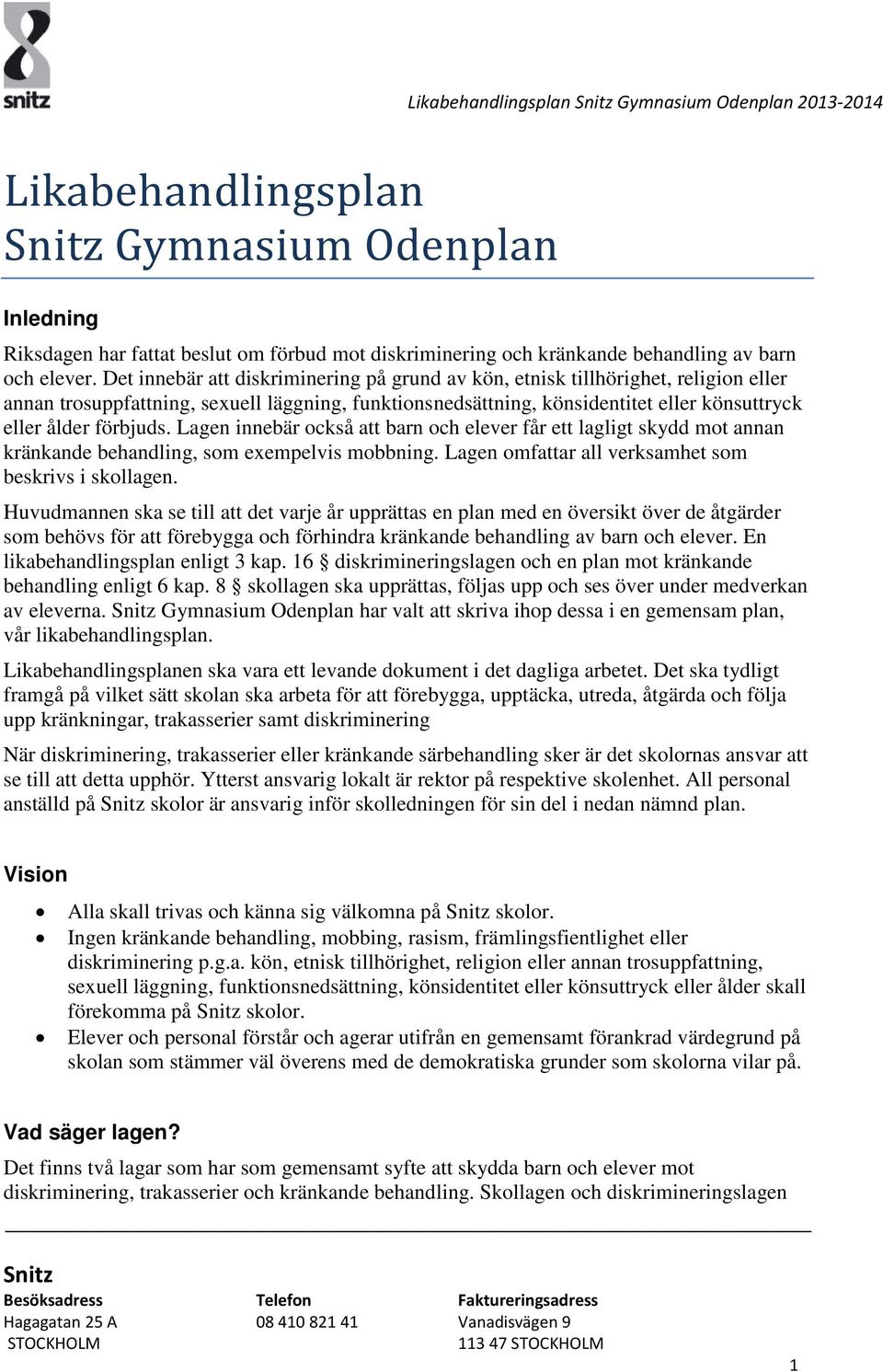 Lagen innebär också att barn och elever får ett lagligt skydd mot annan kränkande behandling, som exempelvis mobbning. Lagen omfattar all verksamhet som beskrivs i skollagen.