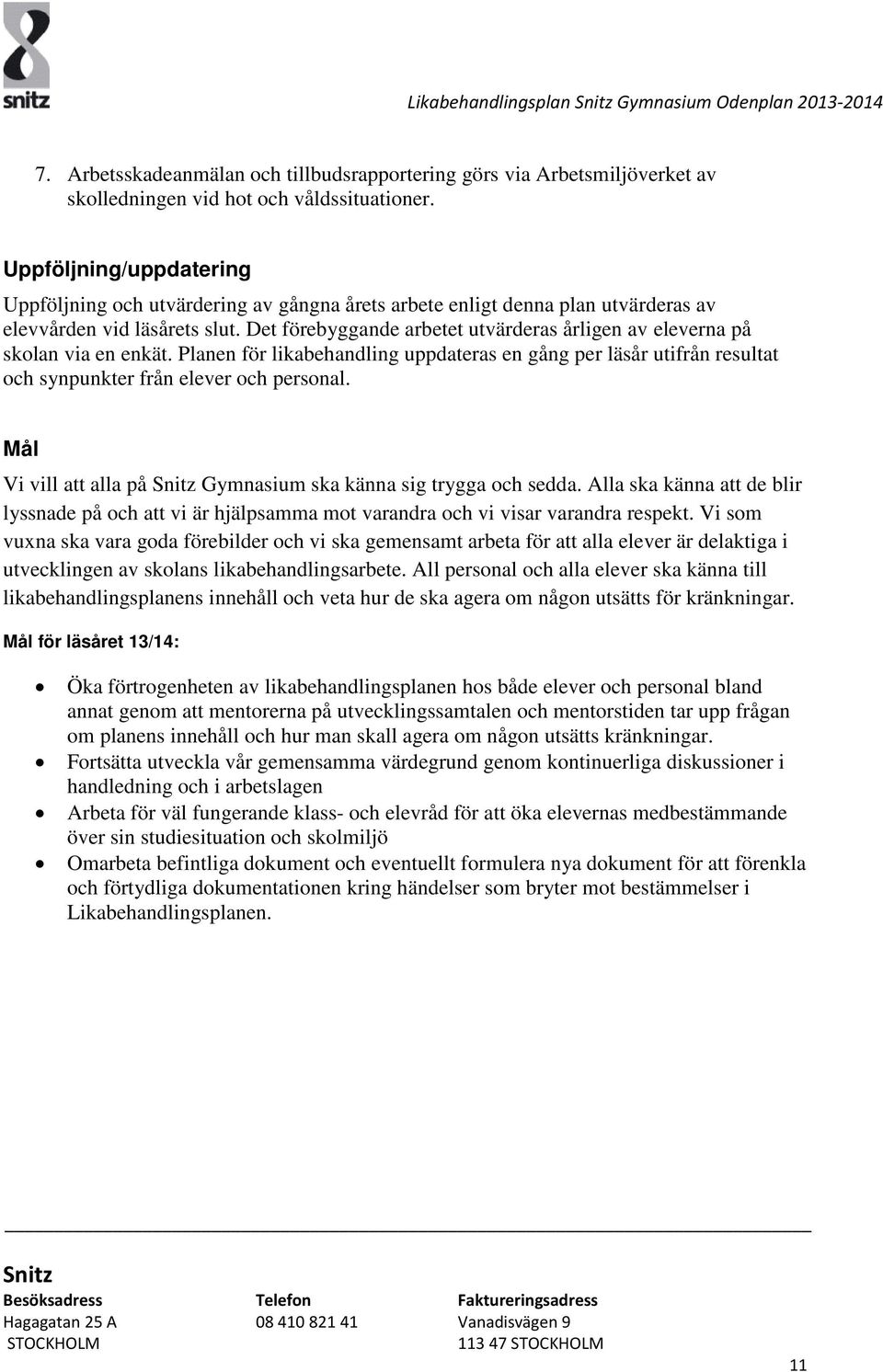 Det förebyggande arbetet utvärderas årligen av eleverna på skolan via en enkät. Planen för likabehandling uppdateras en gång per läsår utifrån resultat och synpunkter från elever och personal.