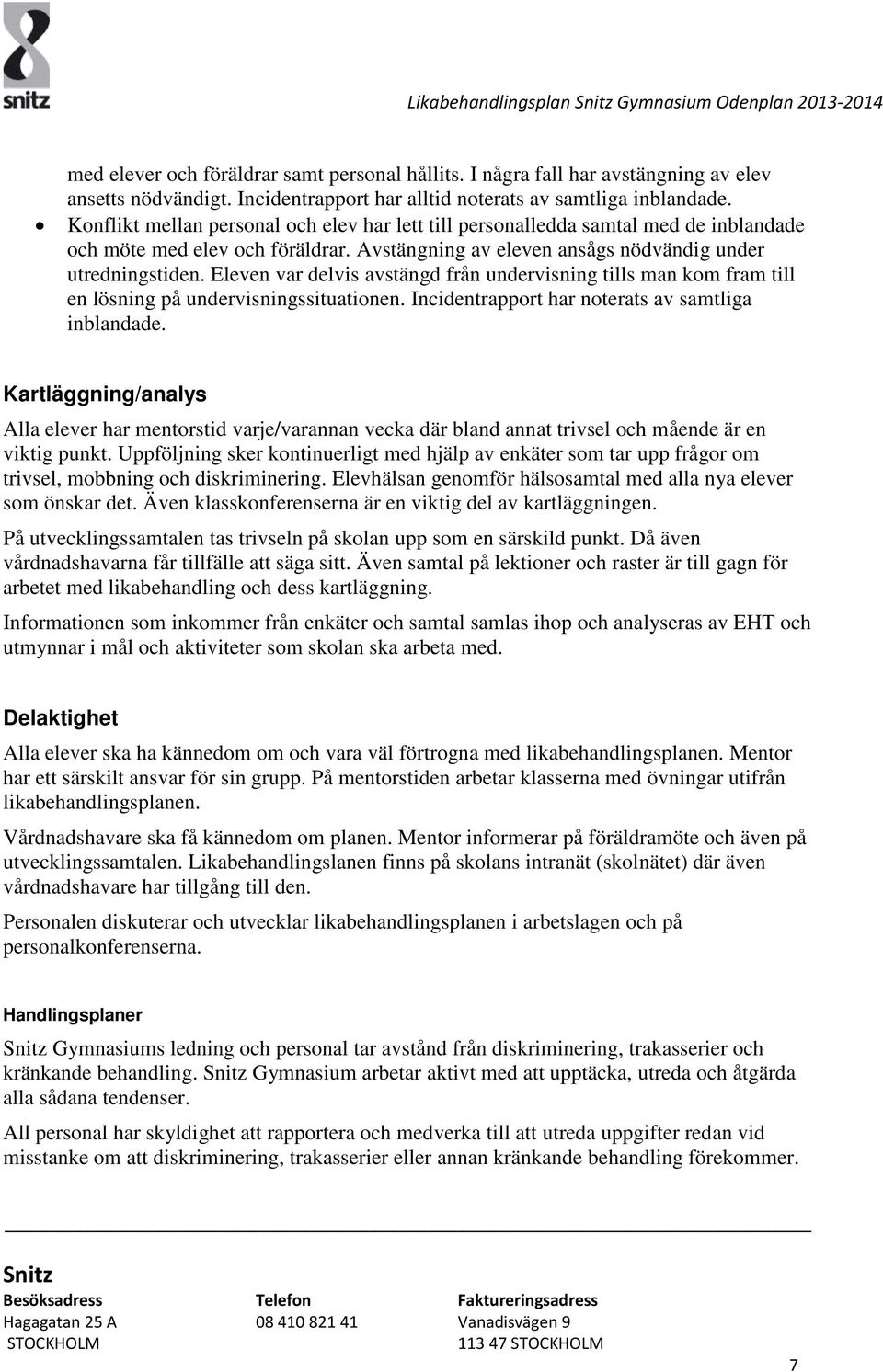 Eleven var delvis avstängd från undervisning tills man kom fram till en lösning på undervisningssituationen. Incidentrapport har noterats av samtliga inblandade.