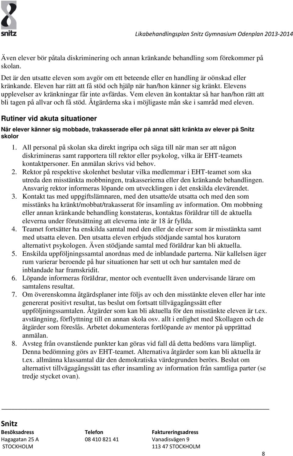 Vem eleven än kontaktar så har han/hon rätt att bli tagen på allvar och få stöd. Åtgärderna ska i möjligaste mån ske i samråd med eleven.