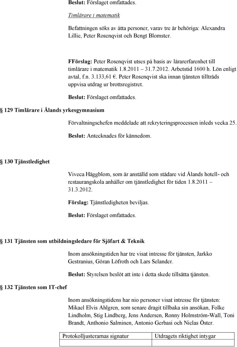 Peter Rosenqvist ska innan tjänsten tillträds uppvisa utdrag ur brottsregistret. 129 Timlärare i Ålands yrkesgymnasium Förvaltningschefen meddelade att rekryteringsprocessen inleds vecka 25.