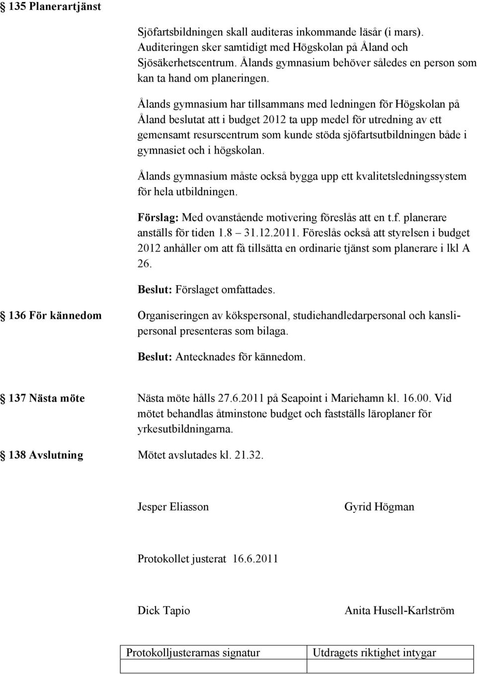 Ålands gymnasium har tillsammans med ledningen för Högskolan på Åland beslutat att i budget 2012 ta upp medel för utredning av ett gemensamt resurscentrum som kunde stöda sjöfartsutbildningen både i