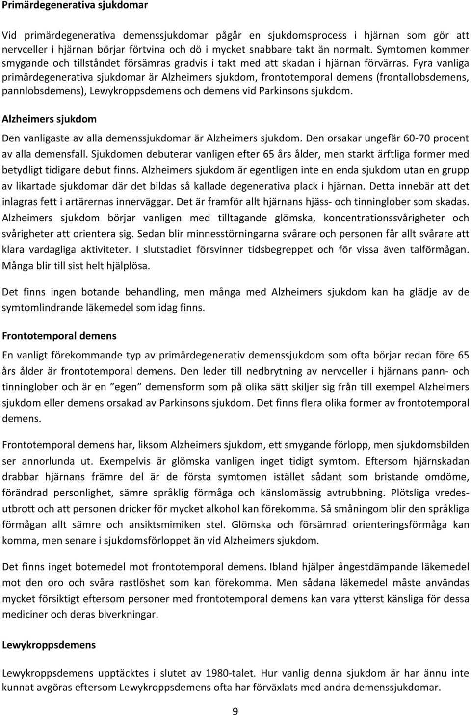 fyravanliga primärdegenerativasjukdomaräralzheimerssjukdom,frontotemporaldemens(frontallobsdemens, pannlobsdemens),lewykroppsdemensochdemensvidparkinsonssjukdom.