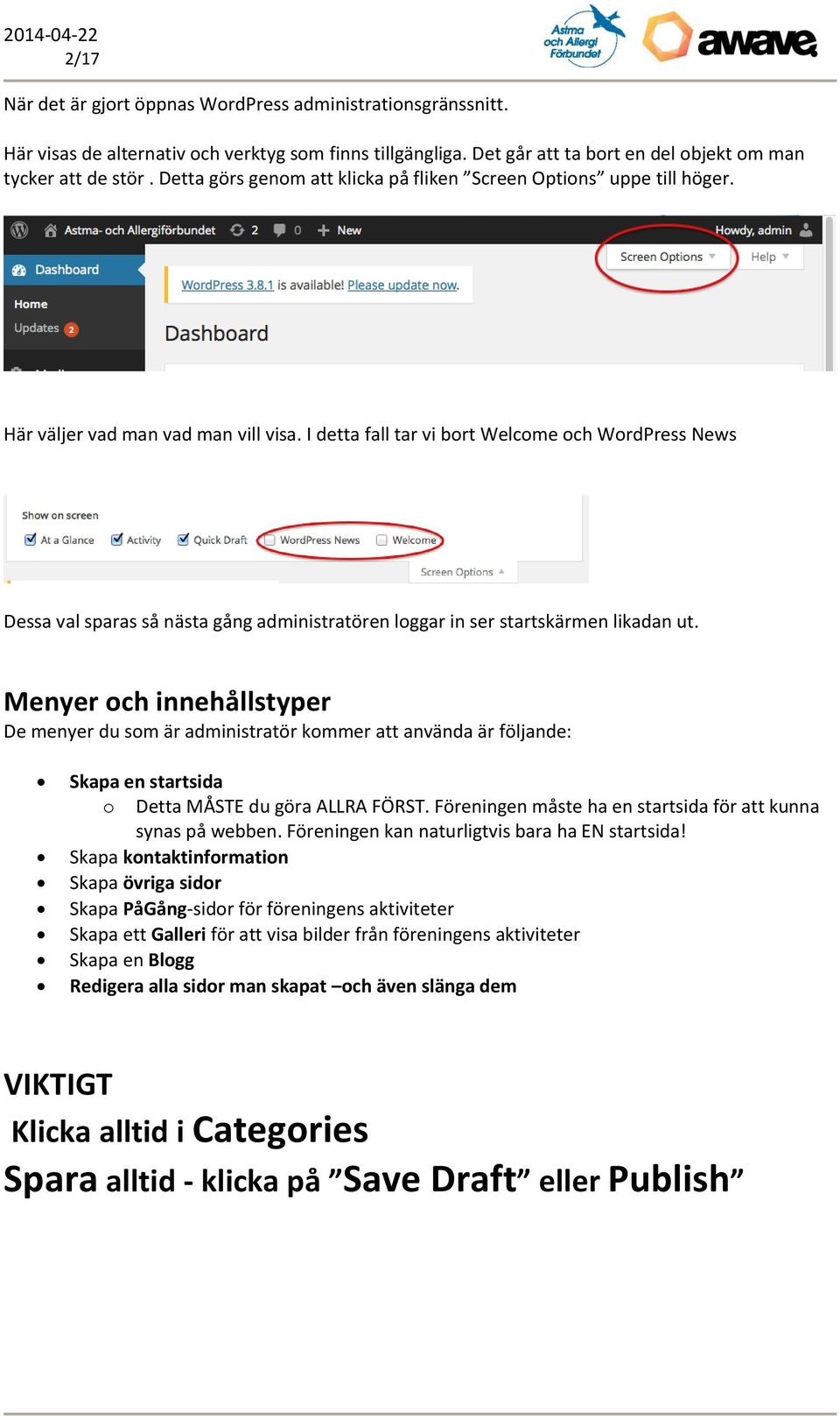 I detta fall tar vi bort Welcome och WordPress News Dessa val sparas så nästa gång administratören loggar in ser startskärmen likadan ut.