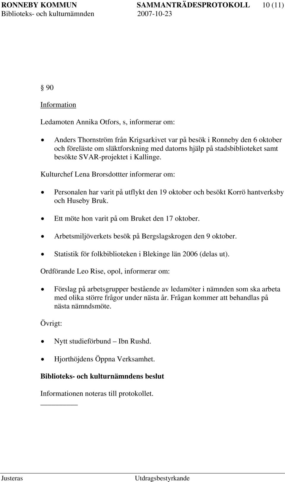 Kulturchef Lena Brorsdottter informerar om: Personalen har varit på utflykt den 19 oktober och besökt Korrö hantverksby och Huseby Bruk. Ett möte hon varit på om Bruket den 17 oktober.