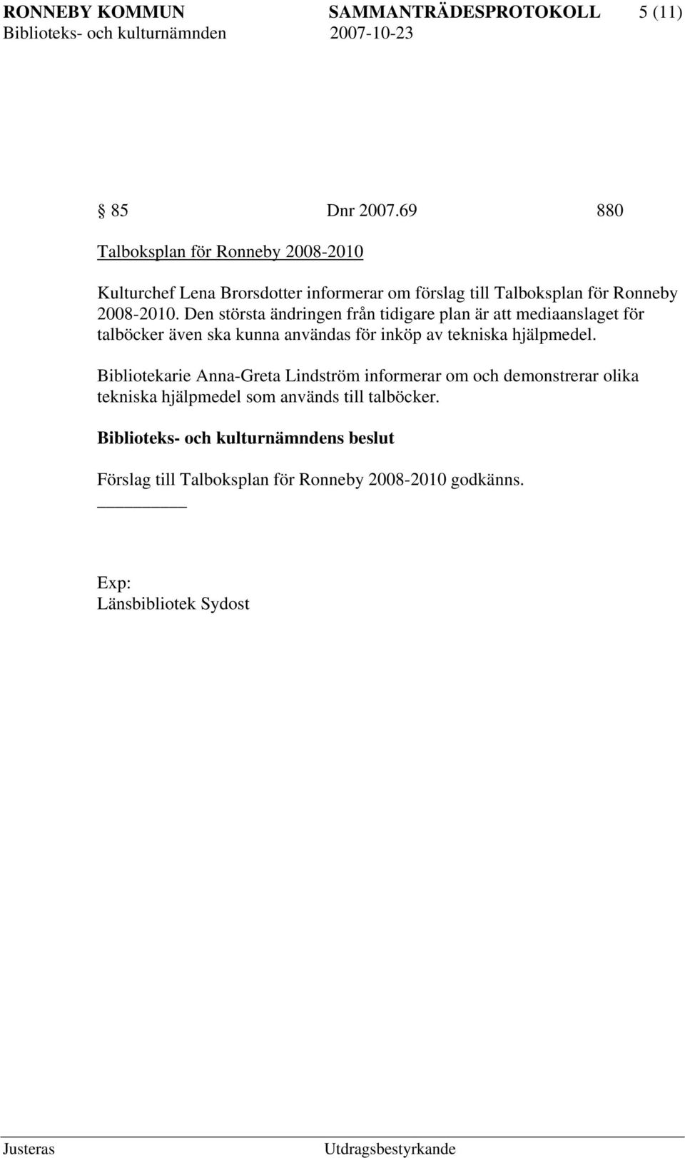 Den största ändringen från tidigare plan är att mediaanslaget för talböcker även ska kunna användas för inköp av tekniska