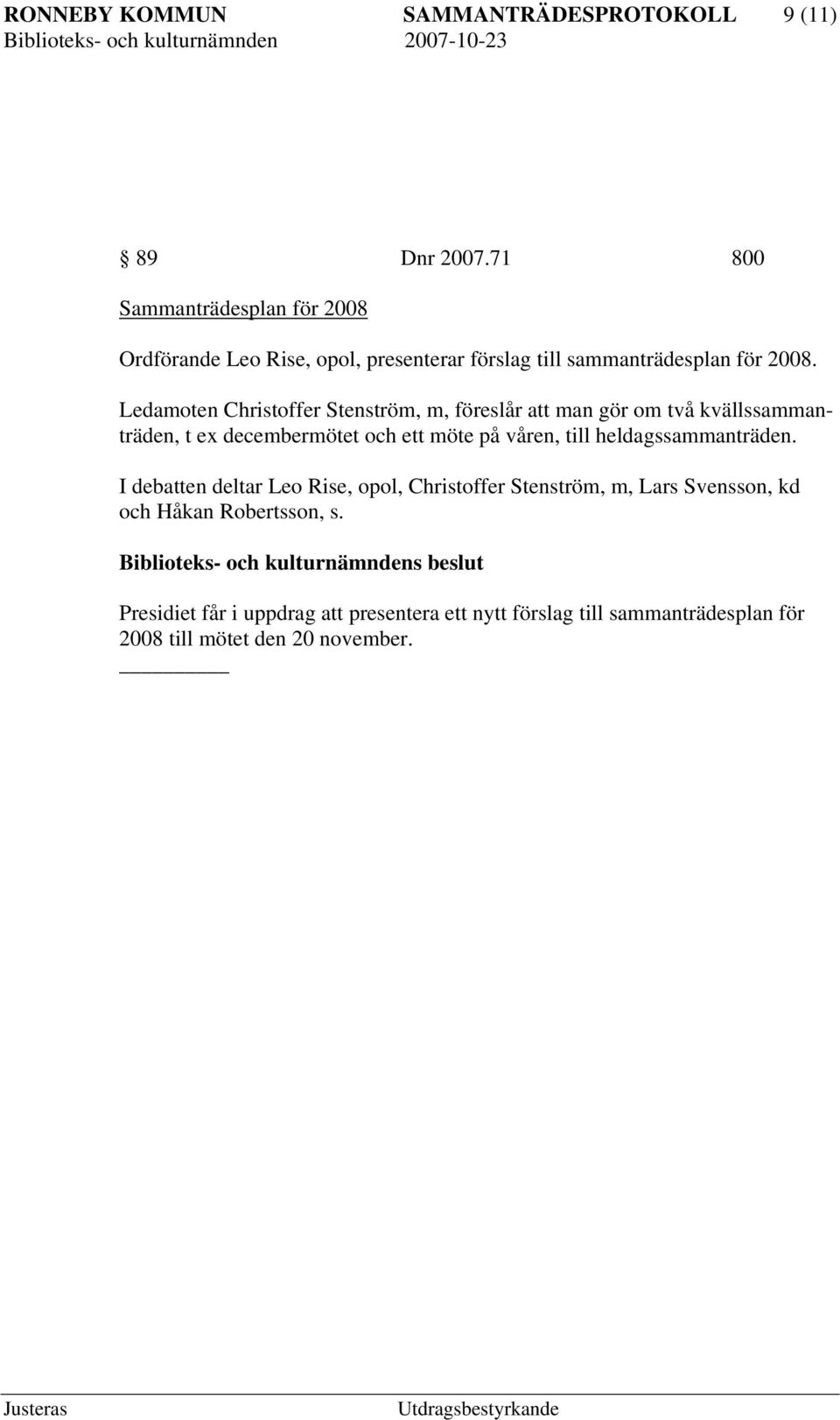 Ledamoten Christoffer Stenström, m, föreslår att man gör om två kvällssammanträden, t ex decembermötet och ett möte på våren, till