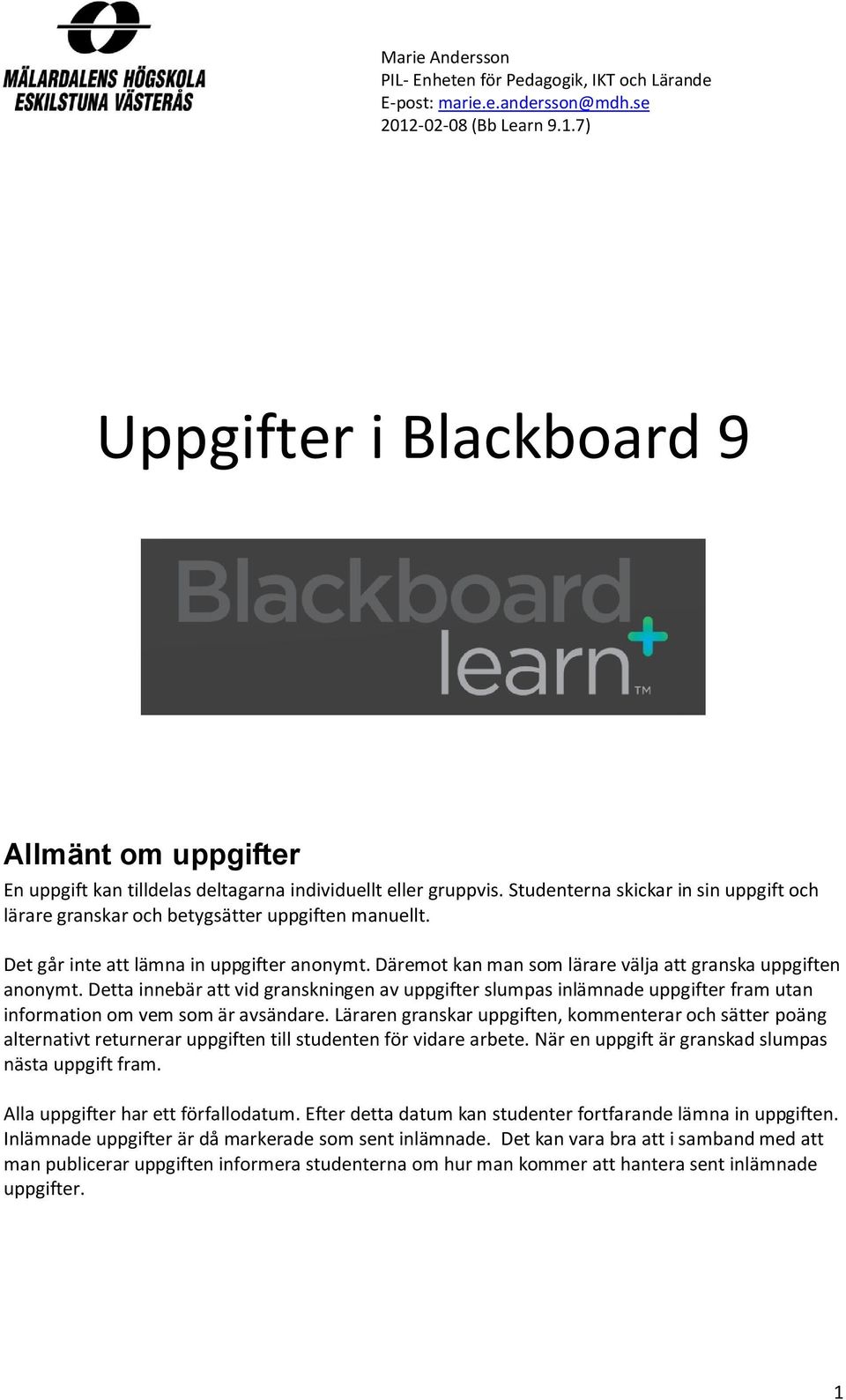 Studenterna skickar in sin uppgift och lärare granskar och betygsätter uppgiften manuellt. Det går inte att lämna in uppgifter anonymt. Däremot kan man som lärare välja att granska uppgiften anonymt.