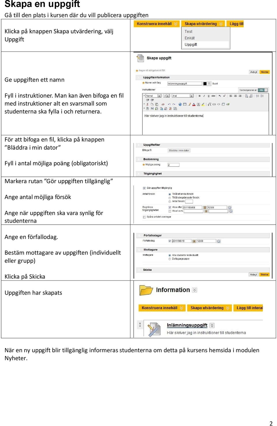 För att bifoga en fil, klicka på knappen Bläddra i min dator Fyll i antal möjliga poäng (obligatoriskt) Markera rutan Gör uppgiften tillgänglig Ange antal möjliga försök Ange när