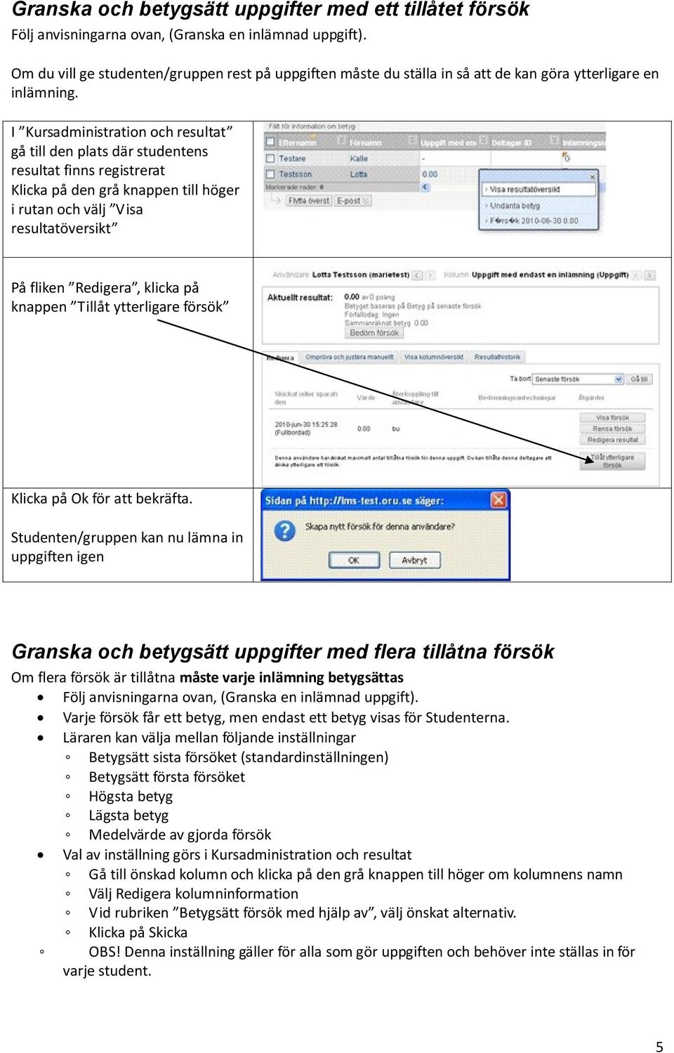 I Kursadministration och resultat gå till den plats där studentens resultat finns registrerat Klicka på den grå knappen till höger i rutan och välj Visa resultatöversikt På fliken Redigera, klicka på