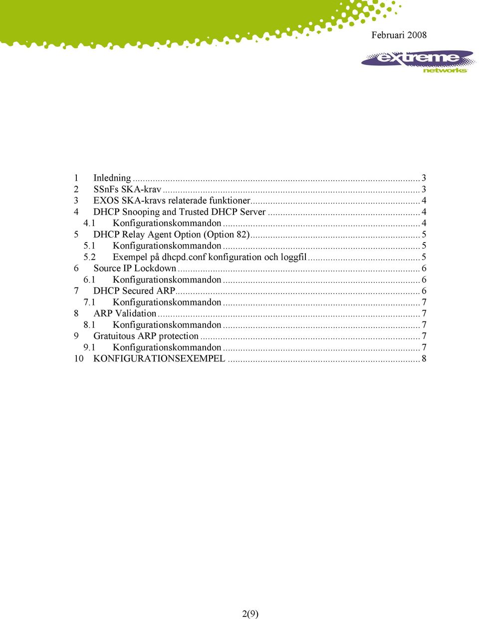 ..5 6 Source IP Lockdown... 6 6.1 Konfigurationskommandon... 6 7 DHCP Secured ARP... 6 7.1 Konfigurationskommandon... 7 8 ARP Validation.