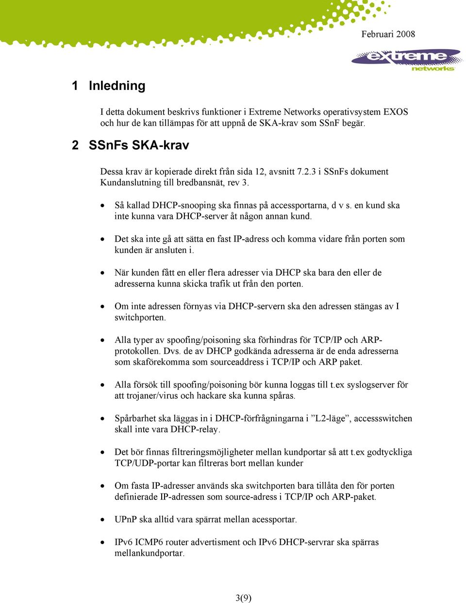 en kund ska inte kunna vara DHCP-server åt någon annan kund. Det ska inte gå att sätta en fast IP-adress och komma vidare från porten som kunden är ansluten i.