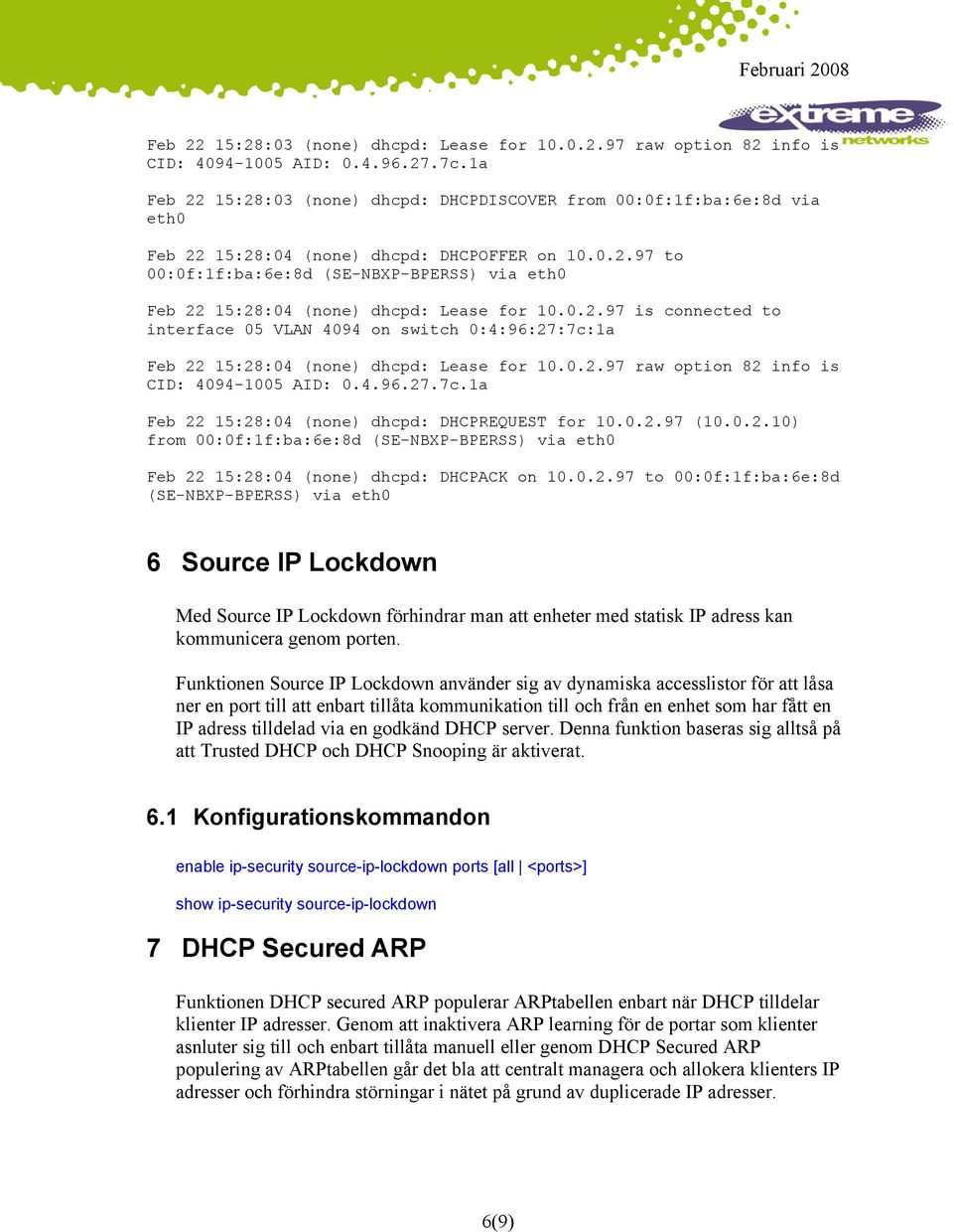 0.2.97 is connected to interface 05 VLAN 4094 on switch 0:4:96:27:7c:1a Feb 22 15:28:04 (none) dhcpd: Lease for 10.0.2.97 raw option 82 info is CID: 4094-1005 AID: 0.4.96.27.7c.1a Feb 22 15:28:04 (none) dhcpd: DHCPREQUEST for 10.