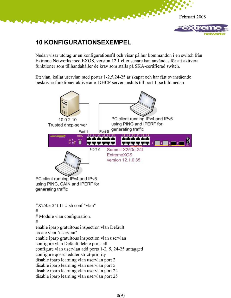 Ett vlan, kallat uservlan med portar 1-2,5,24-25 är skapat och har fått ovanstående beskrivna funktioner aktiverade. DHCP server ansluts till port 1, se bild nedan: X250e-24t.