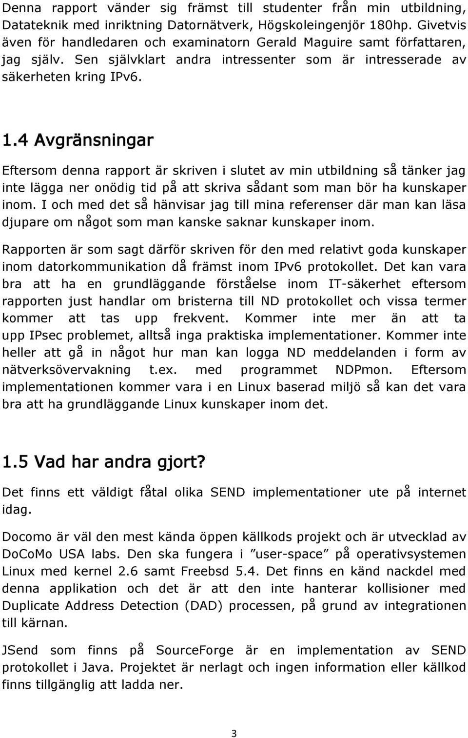 4 Avgränsningar Eftersom denna rapport är skriven i slutet av min utbildning så tänker jag inte lägga ner onödig tid på att skriva sådant som man bör ha kunskaper inom.