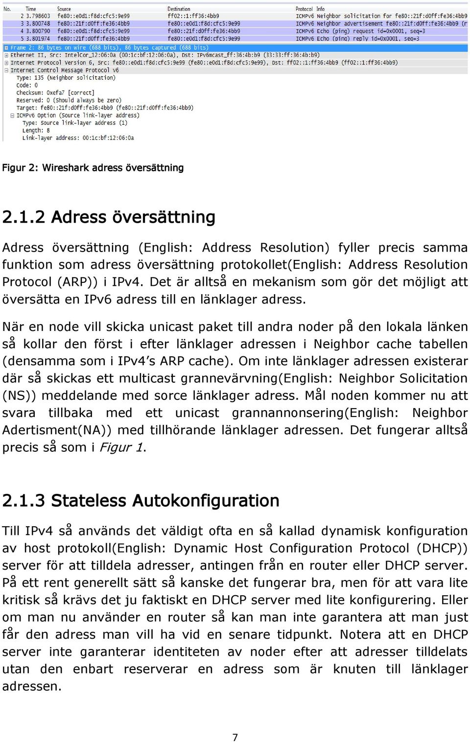 Det är alltså en mekanism som gör det möjligt att översätta en IPv6 adress till en länklager adress.