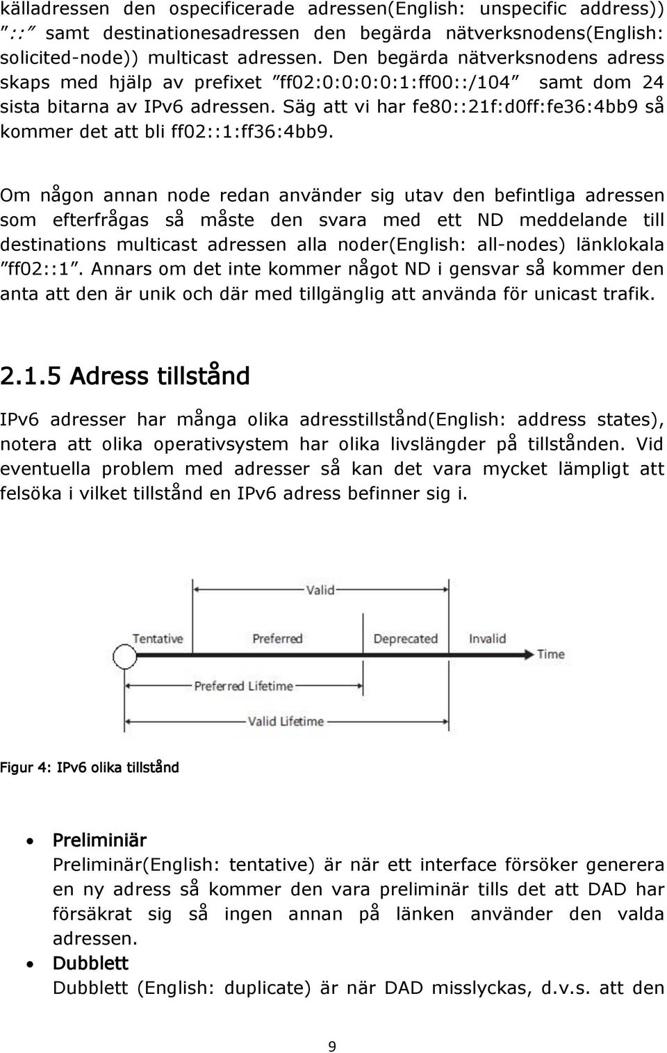 Säg att vi har fe80::21f:d0ff:fe36:4bb9 så kommer det att bli ff02::1:ff36:4bb9.