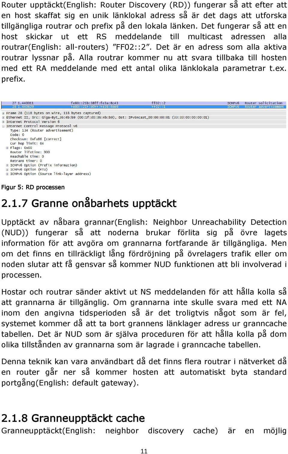 Alla routrar kommer nu att svara tillbaka till hosten med ett RA meddelande med ett antal olika länklokala parametrar t.ex. prefix. Figur 5: RD processen 2.1.