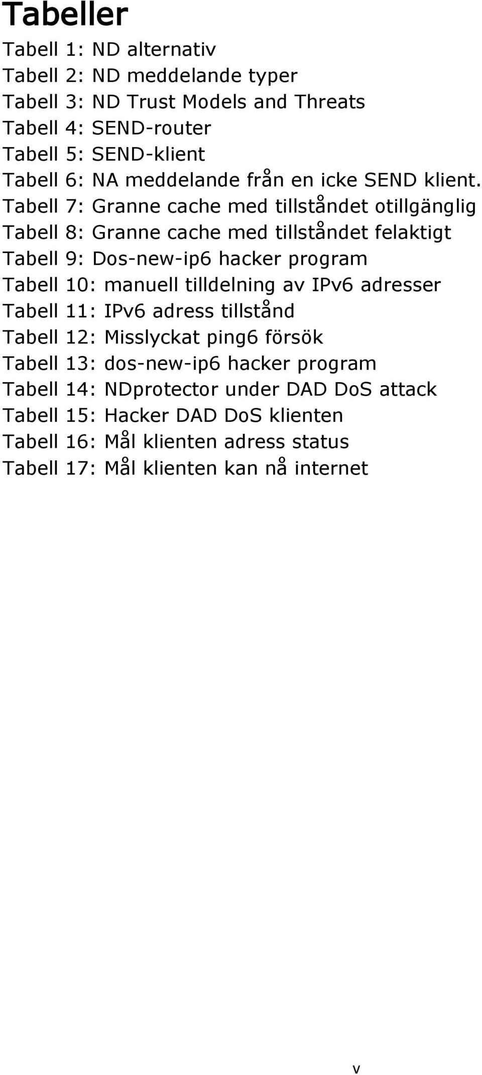 Tabell 7: Granne cache med tillståndet otillgänglig Tabell 8: Granne cache med tillståndet felaktigt Tabell 9: Dos-new-ip6 hacker program Tabell 10: manuell