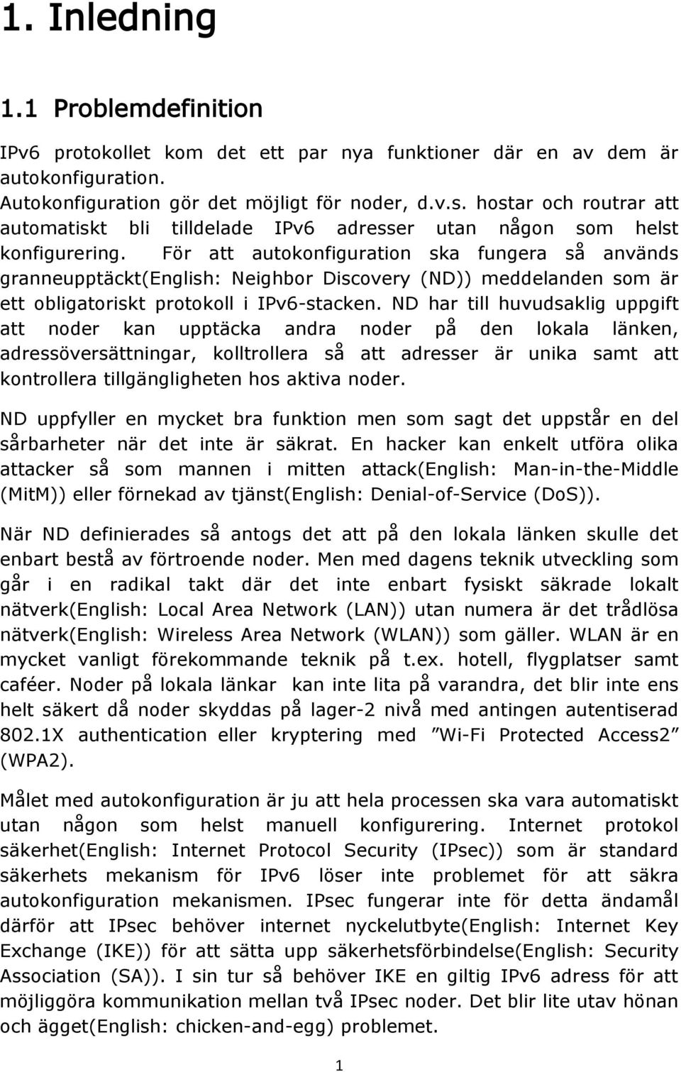 För att autokonfiguration ska fungera så används granneupptäckt(english: Neighbor Discovery (ND)) meddelanden som är ett obligatoriskt protokoll i IPv6-stacken.