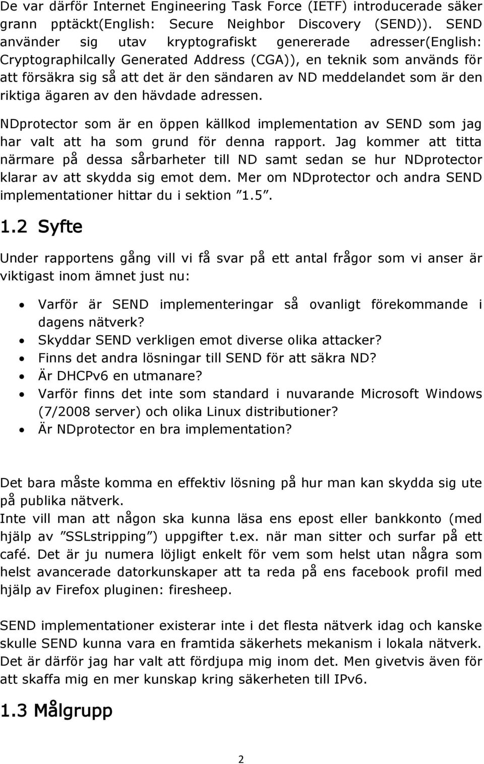 som är den riktiga ägaren av den hävdade adressen. NDprotector som är en öppen källkod implementation av SEND som jag har valt att ha som grund för denna rapport.