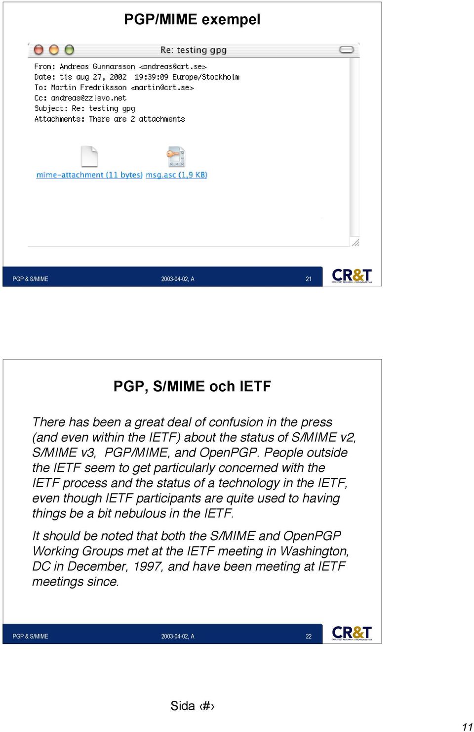 People outside the IETF seem to get particularly concerned with the IETF process and the status of a technology in the IETF, even though IETF