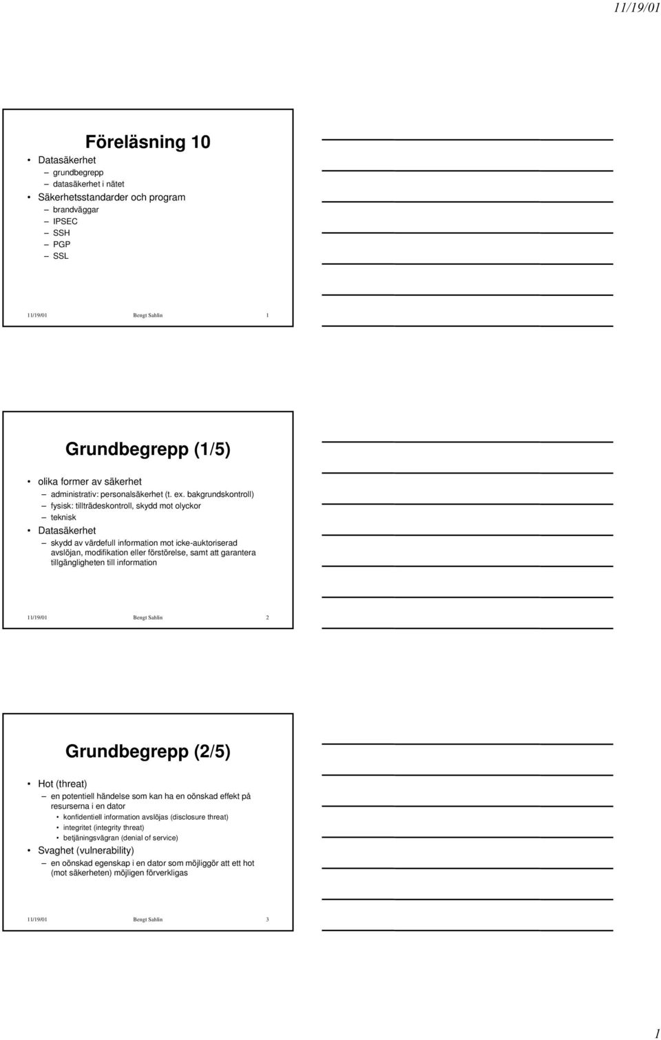 bakgrundskontroll) fysisk: tillträdeskontroll, skydd mot olyckor teknisk Datasäkerhet skydd av värdefull information mot icke-auktoriserad avslöjan, modifikation eller förstörelse, samt att garantera