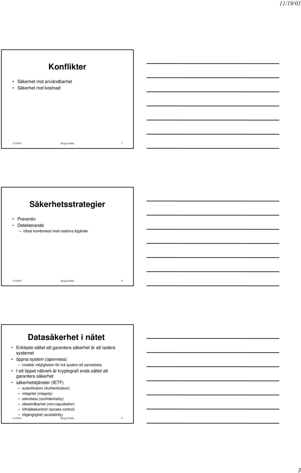 för två system att samarbeta I ett öppet nätverk är kryptografi enda sättet att garantera säkerhet säkerhetstjänster (IETF) autentikation (Authentication)