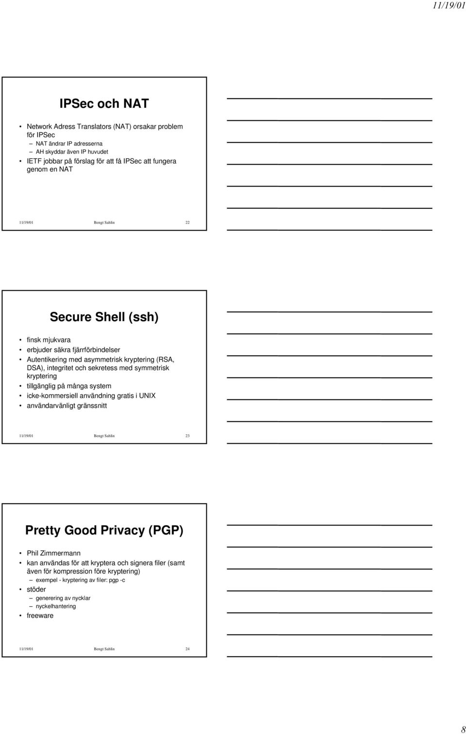 kryptering tillgänglig på många system icke-kommersiell användning gratis i UNIX användarvänligt gränssnitt 11/19/01 Bengt Sahlin 23 Pretty Good Privacy (PGP) Phil Zimmermann kan användas