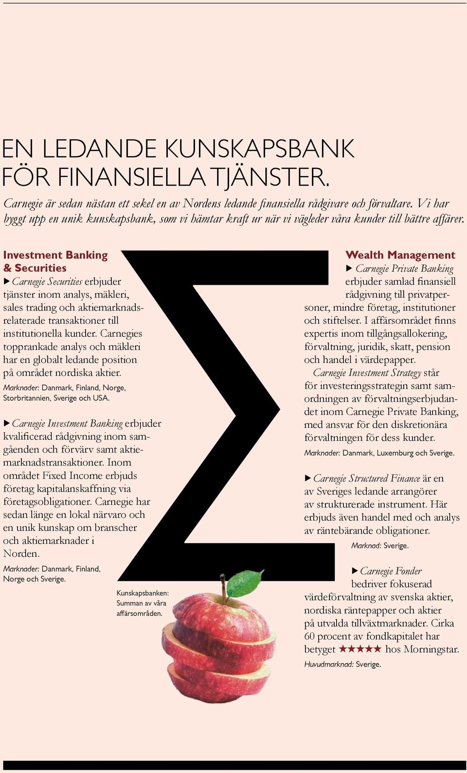 Investment Banking & Securities Carnegie Securities erbjuder tjänster inom analys, mäkleri, sales trading och aktiemarknadsrelaterade transaktioner ti institutionea kunder.