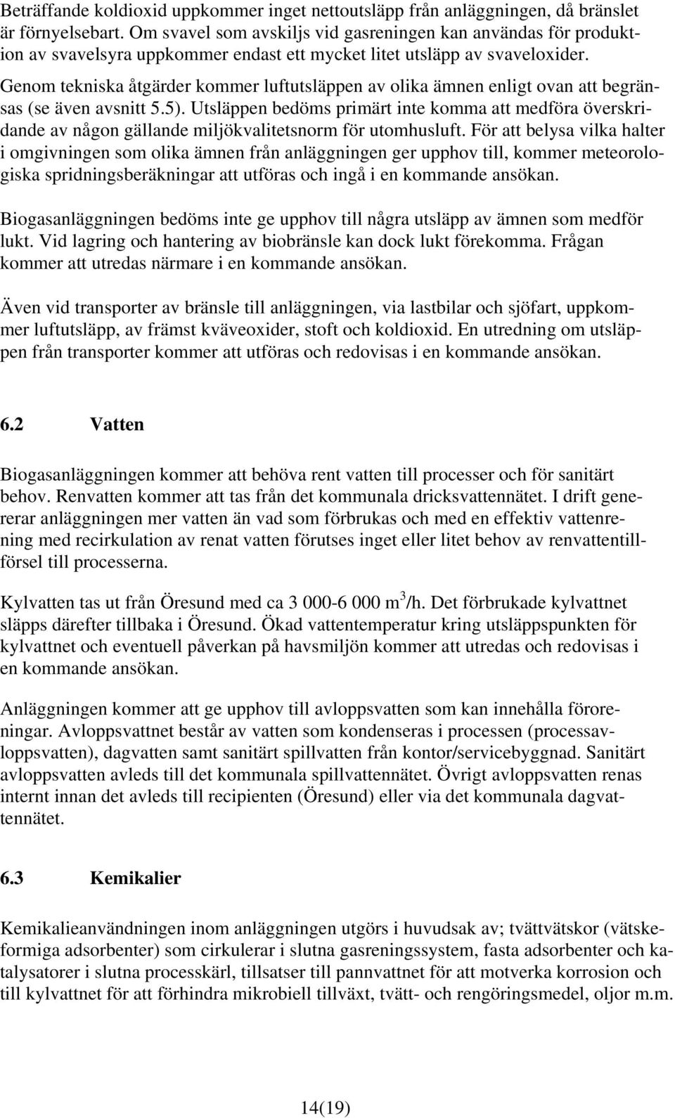 Genom tekniska åtgärder kommer luftutsläppen av olika ämnen enligt ovan att begränsas (se även avsnitt 5.5).