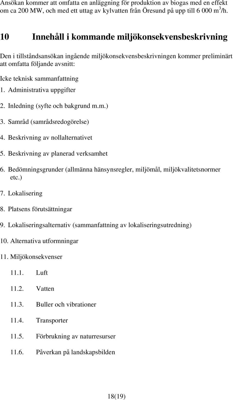 Administrativa uppgifter 2. Inledning (syfte och bakgrund m.m.) 3. Samråd (samrådsredogörelse) 4. Beskrivning av nollalternativet 5. Beskrivning av planerad verksamhet 6.